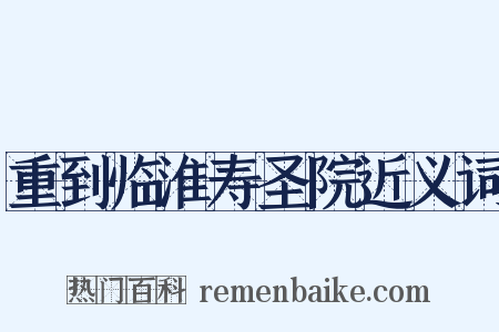重到临淮寿圣院近义词是什么意思的图片
